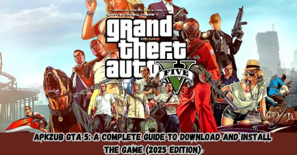 apkzub gTA 5 a complete guide to download and install the game (2025 edition)