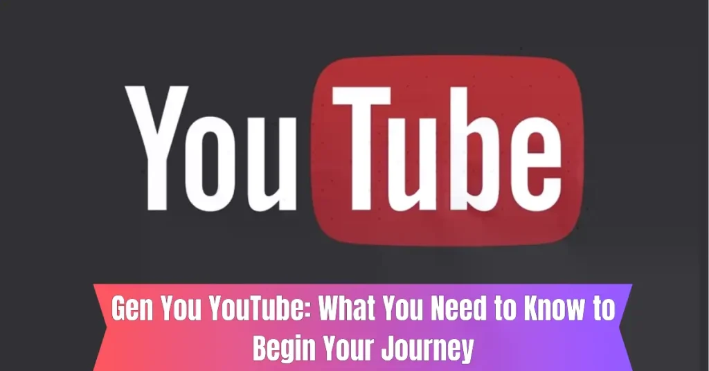 gen you youtube what you need to know to begin your journey