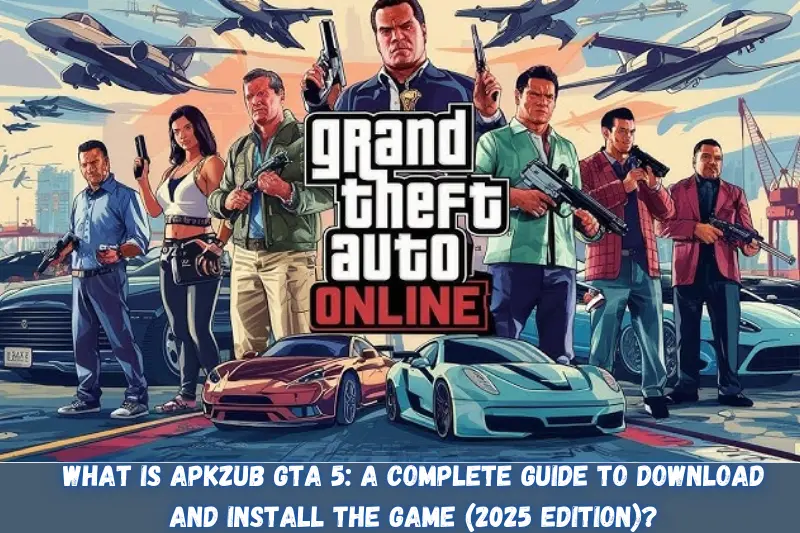 what is apkzub gTA 5 a complete guide to download and install the game (2025 edition)