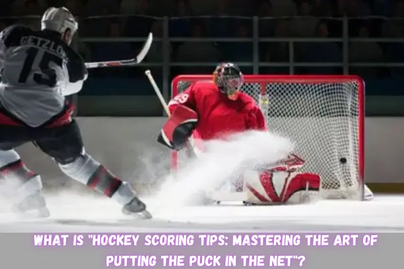 what is hockey scoring tips mastering the art of putting the puck in the net