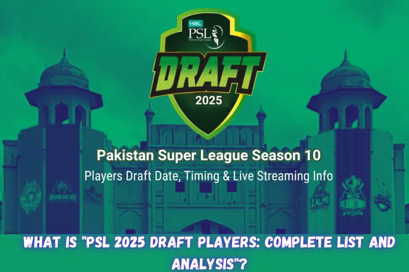 what is psl 2025 draft players complete list and analysis