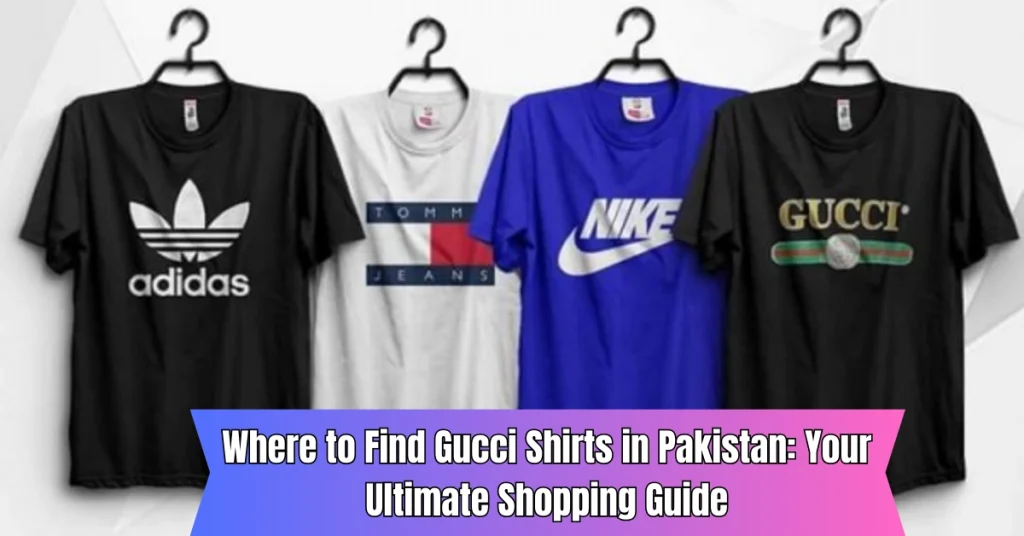 where to find gucci shirts in pakistan your ultimate shopping guide