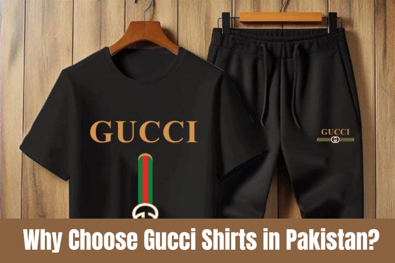 why choose gucci shirts in pakistan